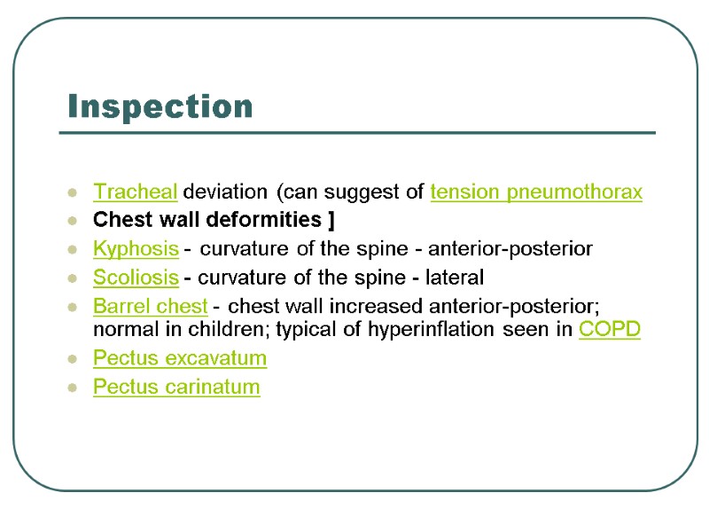 Inspection  Tracheal deviation (can suggest of tension pneumothorax Chest wall deformities [ Kyphosis